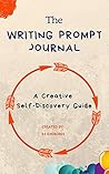 The Writing Prompt Journal: 200+ Creative Self-Discovery Secrets (Empowering Writing Prompts For Self Esteem Book 1)