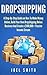 Dropshipping: A Step-By-Step Guide on How To Make Money Online, Build Your Own Dropshipping Online Business And Create a $100,000+ Passive Income Stream (E-commerce, Shopify, Financial Freedom)