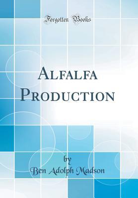 Alfalfa Production (Classic Reprint)