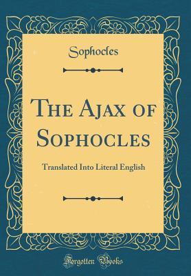 The Ajax of Sophocles: Translated Into Literal English
