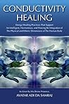 Conductivity Healing: Energy-Healing Practices That Support An Intelligent, Harmonious, and Flowing Re-Integration of The Physical and Etheric Dimensions of The Human Body