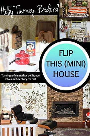 Flip This (Mini) House: Turning a flea market dollhouse into a mid-century marvel
