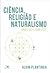 Ciência, Religião e Naturalismo: Onde está o conflito?