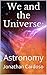 We and the Universe:: Astro...