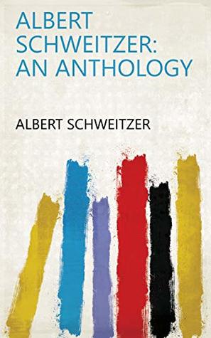 Albert Schweitzer: An Anthology