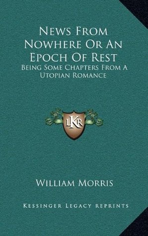 News From Nowhere Or An Epoch Of Rest: Being Some Chapters From A Utopian Romance