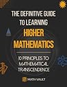 The Definitive Guide to Learning Higher Mathematics — 10 Principles to Mathematical Transcendence