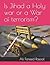 Is Jihad a Holy war or a War of terrorism?