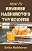 How to Reverse Hashimoto's Thyroiditis by Erika Robinson