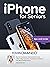iPhone for Seniors: Tips an...