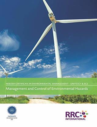 NEBOSH Certificate in Environmental Management Unit EC1: Management and Control of Environmental Hazards, Unit EC2: Environmental Practical Application - Text Book
