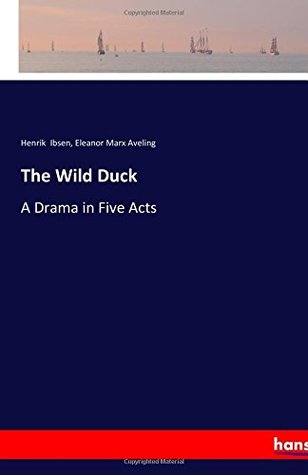 The Wild Duck: A Drama in Five Acts