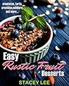 Easy Rustic Fruit Desserts: Crostatas, tarts, crumbles, cobblers and more...
