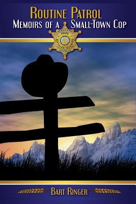 Routine Patrol: Memoirs of A Small-Town Cop