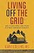 Living Off The Grid: What to Expect While Living the Life of Ultimate Freedom and Tranquility (Off The Grid Series Book 2)