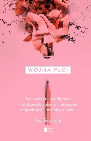 Wojna płci. Jak konflikty i współpraca kształtowały kobiety i mężczyzn od prehistorii po czasy obecne