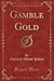 Gamble Gold (Classic Reprint)