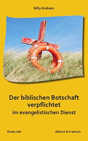 Der biblischen Botschaft verpflichtet: Im evangelistischen Dienst (Biblisch& Praktisch 6)