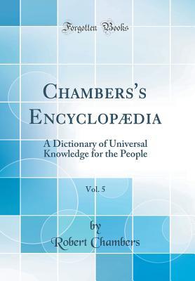 Chambers's Encyclopædia, Vol. 5: A Dictionary of Universal Knowledge for the People (Classic Reprint)