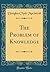 The Problem of Knowledge (Classic Reprint)