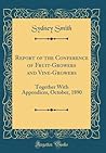 Report of the Conference of Fruit-Growers and Vine-Growers: Together With Appendices, October, 1890 (Classic Reprint) Report of the Conference of Fruit-Growers and Vine-Growers: Together With Appendices, October, 1890 (Classic Reprint)