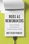 NGOs as Newsmakers by Matthew Powers NGOs as Newsmakers by Matthew Powers