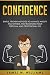 Confidence: Simple, Proven Methods to Manage Anxiety and Shyness, and Transform Your Personal and Professional Life