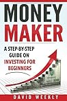 Money Maker A Step-by-Step Guide on Investing for Beginners