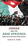 Jordan and the Arab Uprisings: Regime Survival and Politics Beyond the State (Columbia Studies in Middle East Politics) Jordan and the Arab Uprisings: Regime Survival and Politics Beyond the State (Columbia Studies in Middle East Politics)