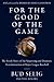 For the Good of the Game: The Inside Story of the Surprising and Dramatic Transformation of Major League Baseball