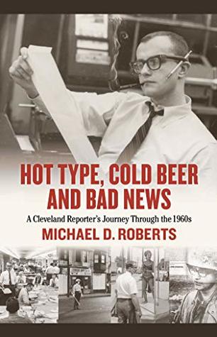 Hot Type, Cold Beer and Bad News: A Cleveland Reporter’s Journey Through the 1960s (Hardcover)
