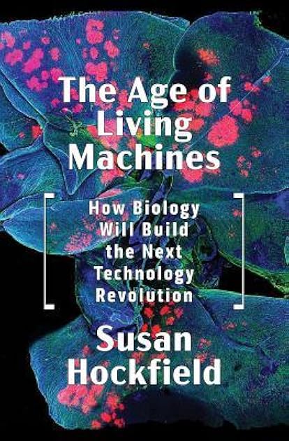 The Age of Living Machines: How Biology Will Build the Next Technology Revolution