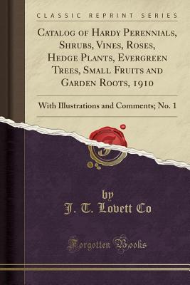Catalog of Hardy Perennials, Shrubs, Vines, Roses, Hedge Plants, Evergreen Trees, Small Fruits and Garden Roots, 1910
