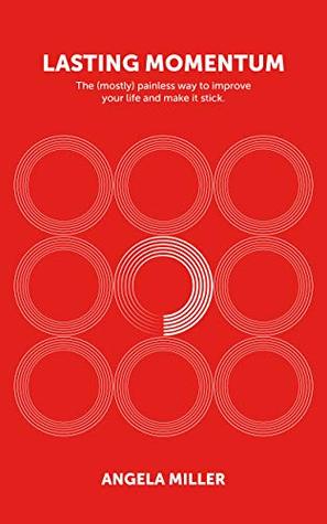 Lasting Momentum: The (mostly) painless way to improve your life and make it stick