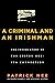 A Criminal and An Irishman:...