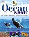 Ocean watch: the young person's guide to protecting the planet (Planet Action)