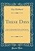 These Days: A Sort of a Paragraphic Review of the Fads and Foibles and Waves and Trends of the Present Age (Classic Reprint)