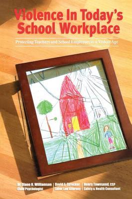 Violence in Today's School Workplace: Protecting Teachers and School Employees in a Violent Age