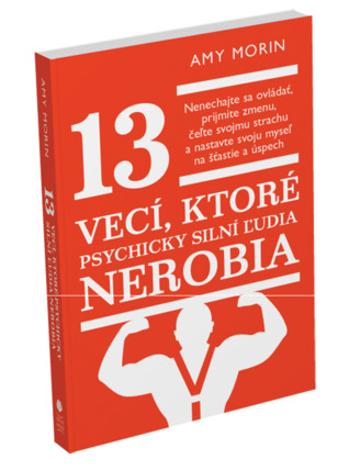 13 vecí, ktoré psychicky silní ľudia nerobia Nenechajte sa ovládať, prijmite zmenu, čeľte svojmu strachu a nastavte svoju myseľ na šťastie a úspech