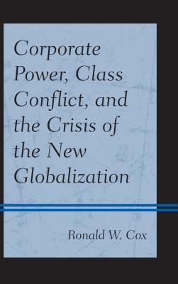Corporate Power, Class Conflict, and the Crisis of the New Globalization (Hardcover)