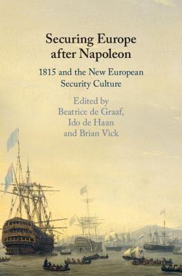 Securing Europe after Napoleon: 1815 and the New European Security Culture