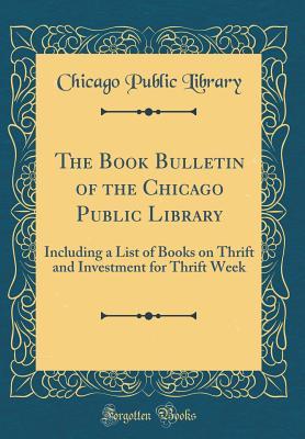 The Book Bulletin of the Chicago Public Library: Including a List of Books on Thrift and Investment for Thrift Week (Classic Reprint)