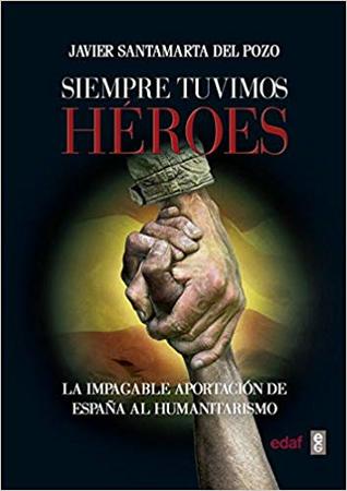 Portada de Siempre tuvimos héroes: La impagable aportación de España al humanitarismo, de Javier Santamarta del Pozo