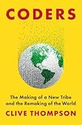Coders: The Making of a New Tribe and the Remaking of the World