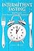 Intermittent Fasting: Built To Fast. Your True Intermittent Fasting Guide (Intermittent Fasting in Black&White)