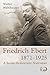Friedrich Ebert 1871-1925: A Social Democratic Statesman