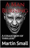 A Man Burning: A collection of thrillers