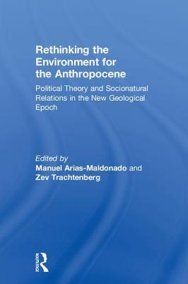 Rethinking the Environment for the Anthropocene: Political Theory and Socionatural Relations in the New Geological Epoch (Hardcover)