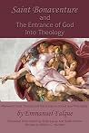 Saint Bonaventure and the Entrance of God Into Theology Saint Bonaventure and the Entrance of God Into Theology