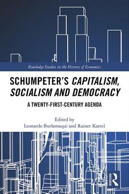 Schumpeter’s Capitalism, Socialism and Democracy: A Twenty-First Century Agenda (Routledge Studies in the History of Economics)